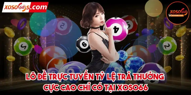 Lô đề trực tuyến tỷ lệ trả thưởng cực cao chỉ có tại XOSO66