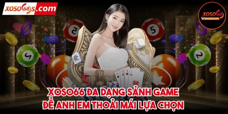 XOSO66 đa dạng sảnh game để anh em thoải mái lựa chọn 